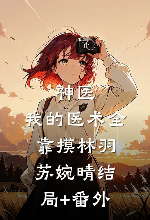 神医：我的医术全靠摸林羽苏婉晴结局+番外