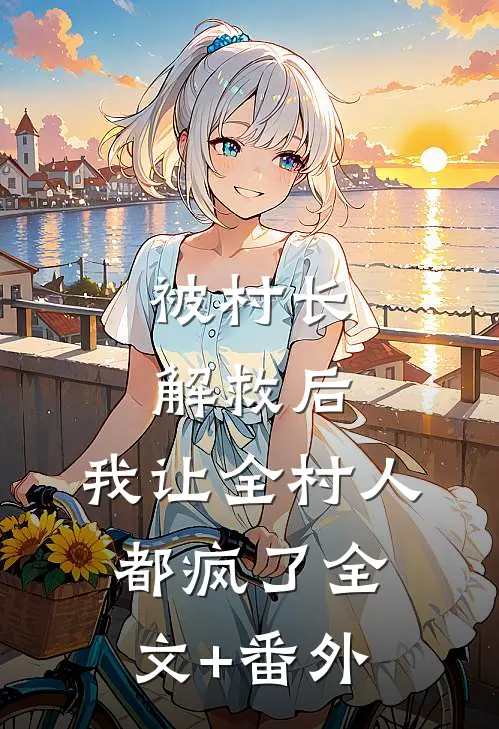 被村长解救后，我让全村人都疯了全文+番外