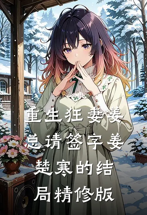 重生狂妻姜总请签字姜楚寒的结局精修版