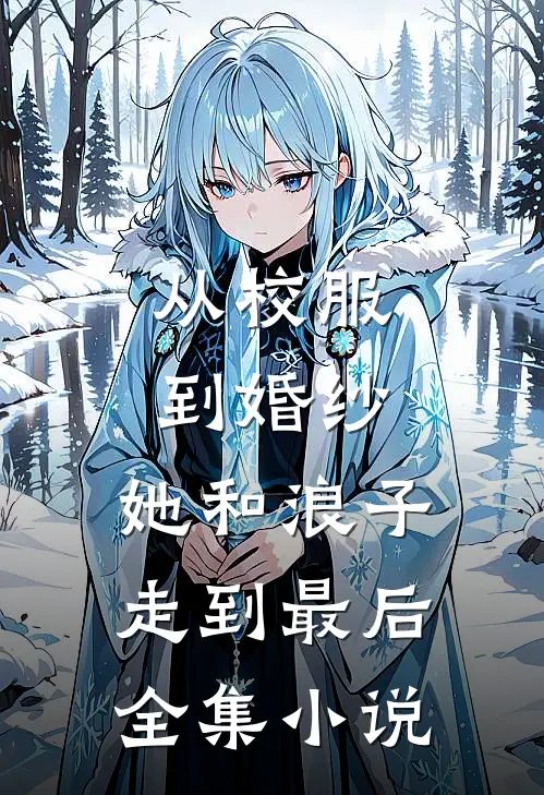 从校服到婚纱，她和浪子走到最后全集小说