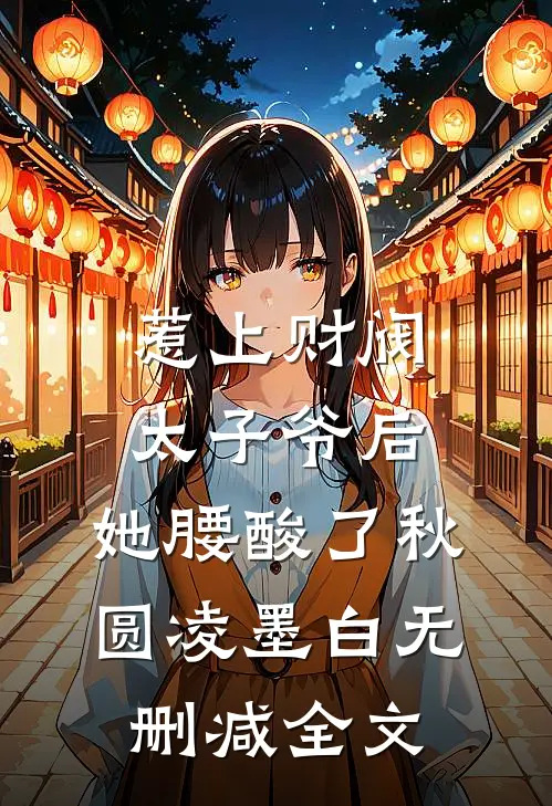 惹上财阀太子爷后，她腰酸了秋圆凌墨白无删减全文
