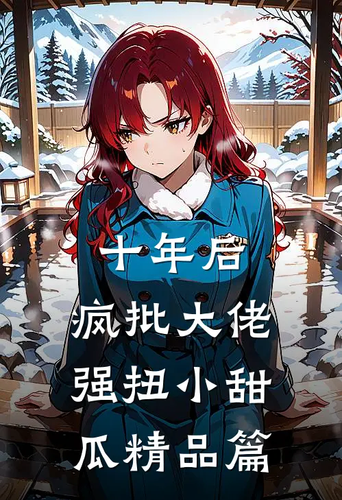 十年后，疯批大佬强扭小甜瓜精品篇