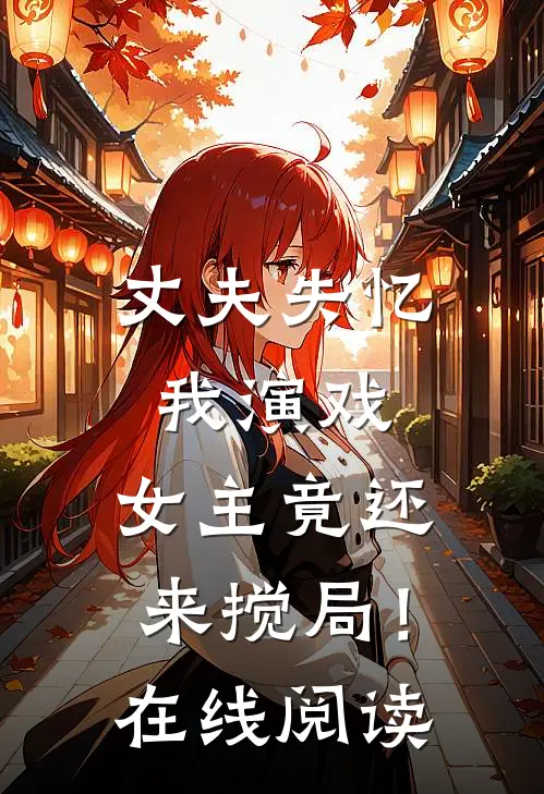 丈夫失忆我演戏，女主竟还来搅局！在线阅读