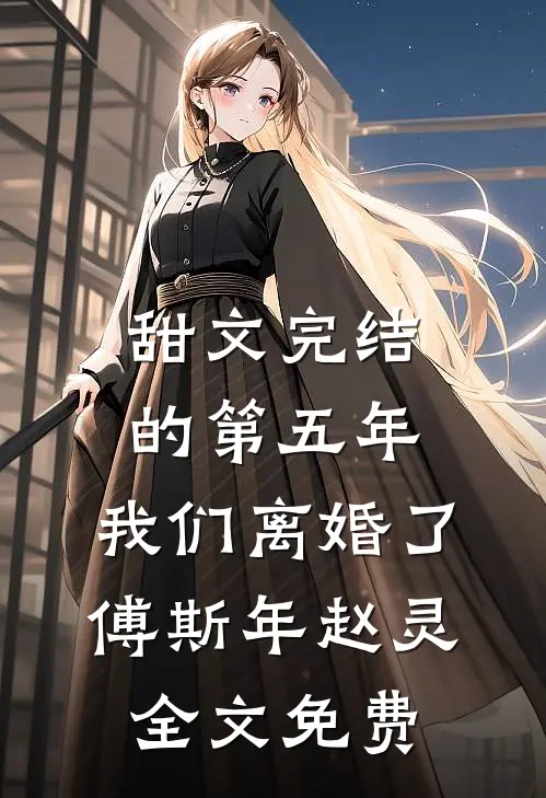 甜文完结的第五年，我们离婚了傅斯年赵灵全文免费