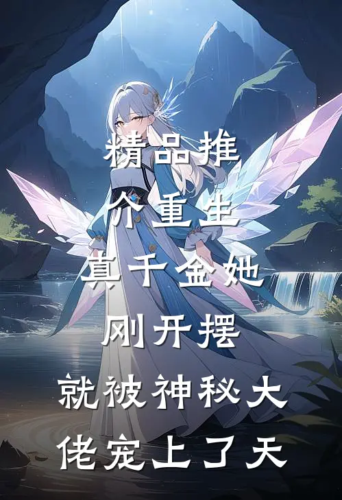 精品推介重生：真千金她刚开摆，就被神秘大佬宠上了天