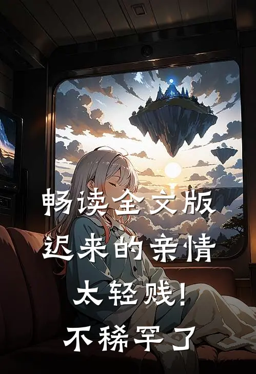 畅读全文版迟来的亲情太轻贱!不稀罕了
