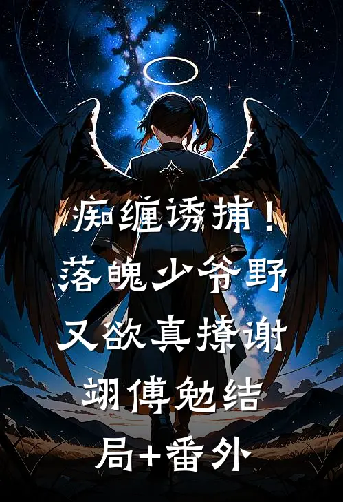痴缠诱捕！落魄少爷野又欲，真撩谢翊傅勉结局+番外