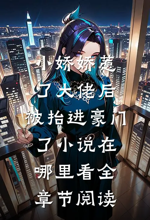 小娇娇惹了大佬后,被抬进豪门了小说在哪里看全章节阅读