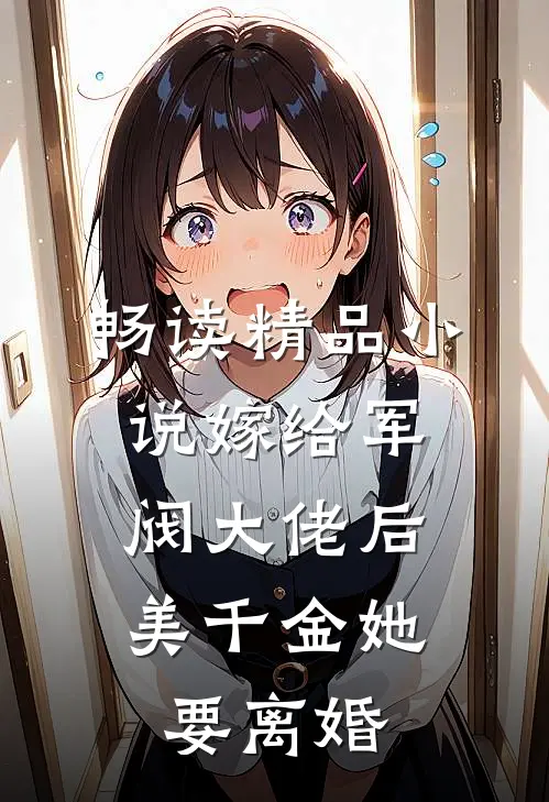 畅读精品小说嫁给军阀大佬后，美千金她要离婚