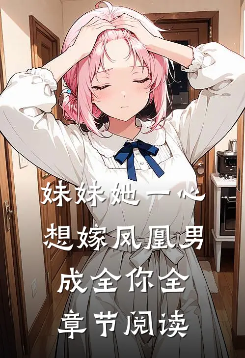 妹妹她一心想嫁凤凰男，成全你全章节阅读