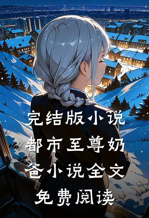 完结版小说都市至尊奶爸小说全文免费阅读