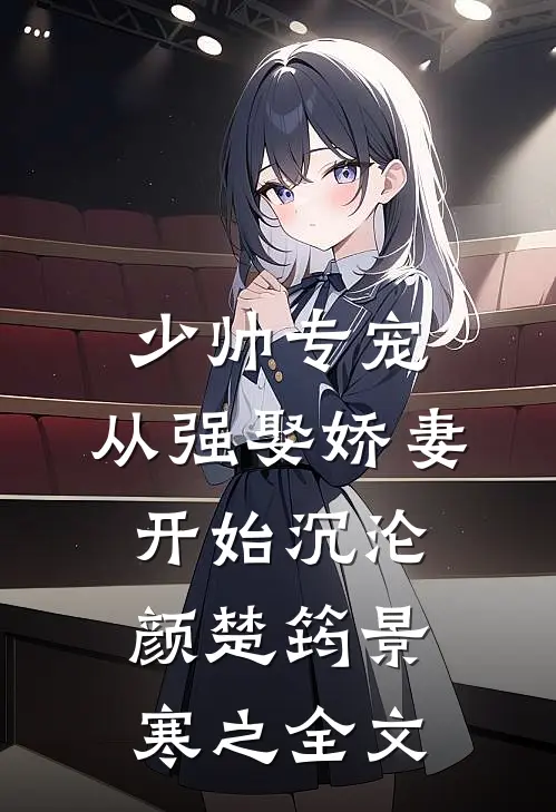少帅专宠：从强娶娇妻开始沉沦颜楚筠景寒之全文