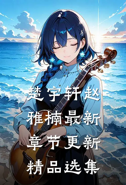 楚宇轩赵雅楠最新章节更新精品选集