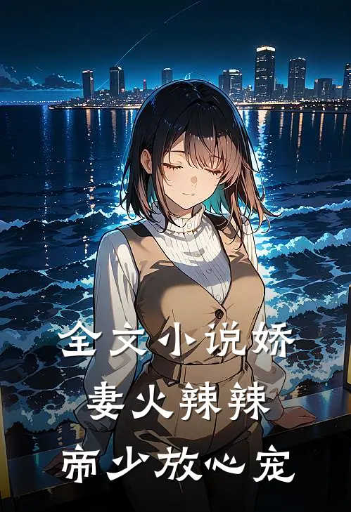 全文小说娇妻火辣辣：帝少放心宠
