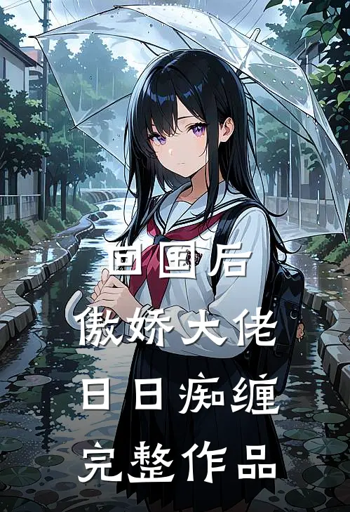 回国后，傲娇大佬日日痴缠完整作品