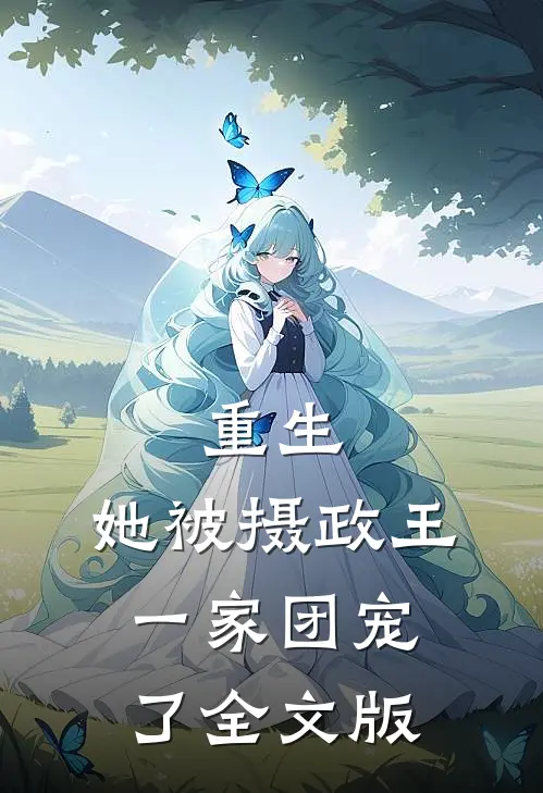 重生：她被摄政王一家团宠了全文版
