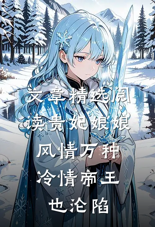 文章精选阅读贵妃娘娘风情万种，冷情帝王也沦陷