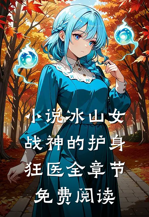 小说冰山女战神的护身狂医全章节免费阅读