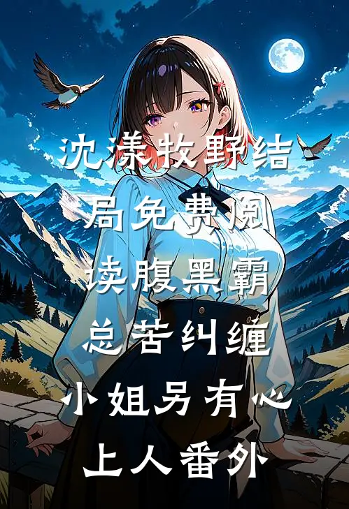 沈漾牧野结局免费阅读腹黑霸总苦纠缠，小姐另有心上人番外