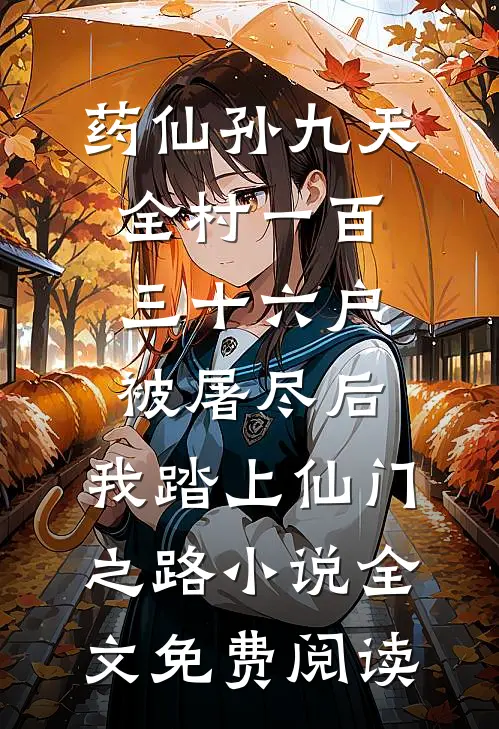 药仙孙九天全村一百三十六户被屠尽后，我踏上仙门之路小说全文免费阅读
