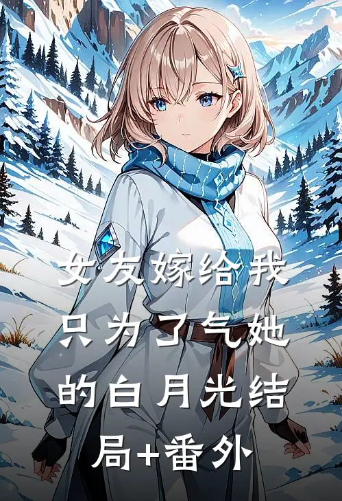 女友嫁给我，只为了气她的白月光结局+番外