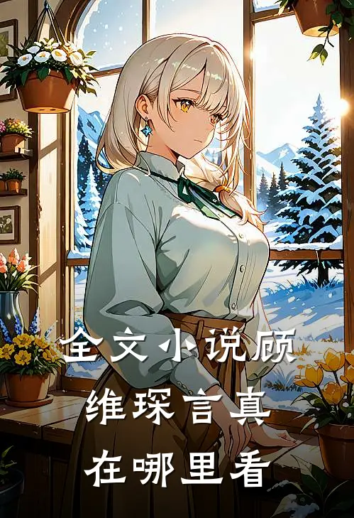 全文小说顾维琛言真在哪里看
