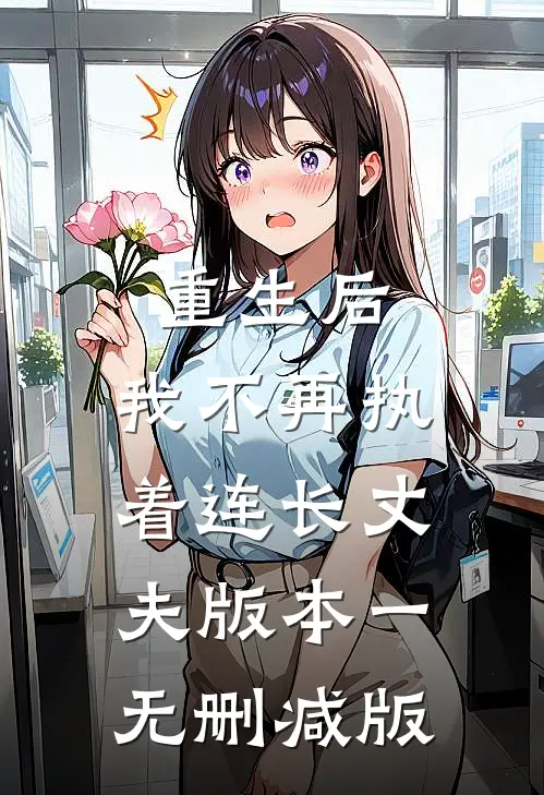 重生后，我不再执着连长丈夫  版本一无删减版