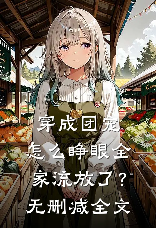穿成团宠，怎么睁眼全家流放了？无删减全文