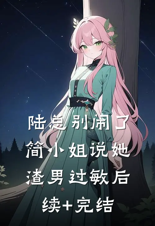 陆总别闹了，简小姐说她渣男过敏后续+完结