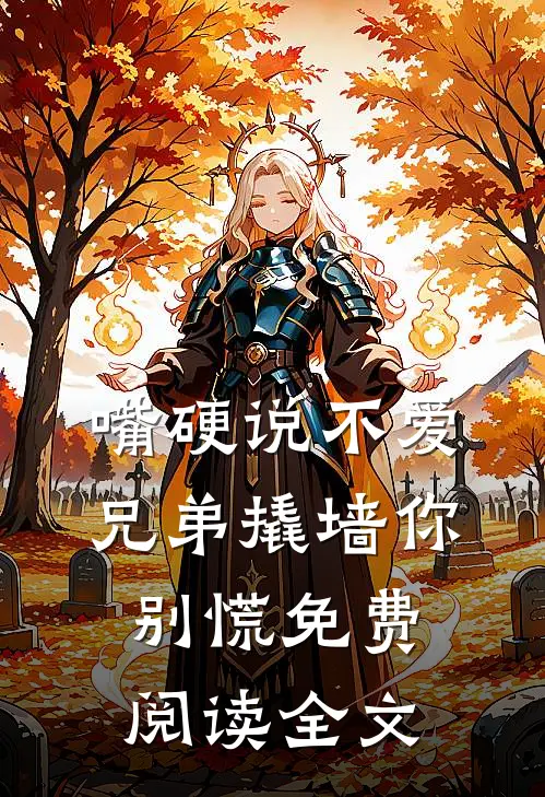 嘴硬说不爱，兄弟撬墙你别慌免费阅读全文