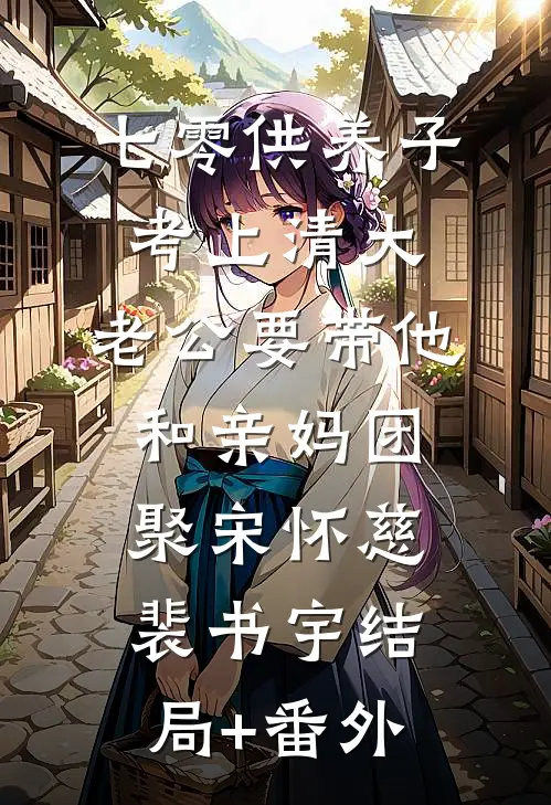 七零供养子考上清大，老公要带他和亲妈团聚宋怀慈裴书宇结局+番外