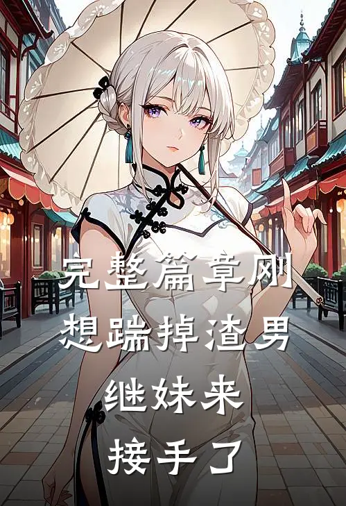 完整篇章刚想踹掉渣男，继妹来接手了