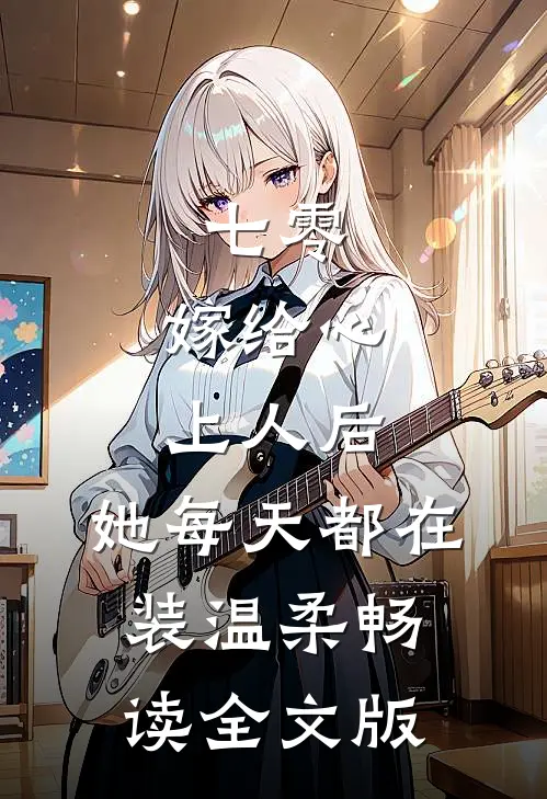 七零：嫁给心上人后，她每天都在装温柔畅读全文版