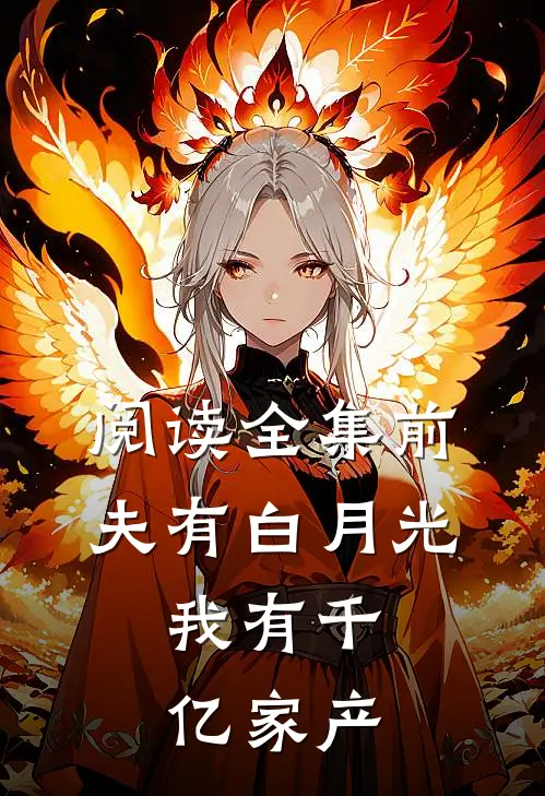 阅读全集前夫有白月光，我有千亿家产