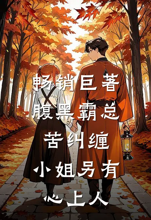 畅销巨著腹黑霸总苦纠缠，小姐另有心上人