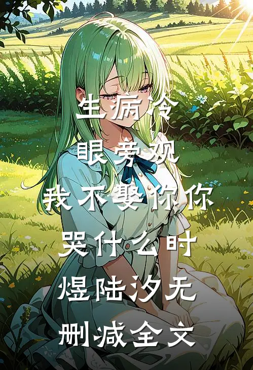 生病冷眼旁观，我不娶你你哭什么时煜陆汐无删减全文