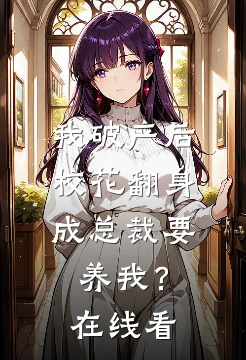 我破产后，校花翻身成总裁要养我？在线看