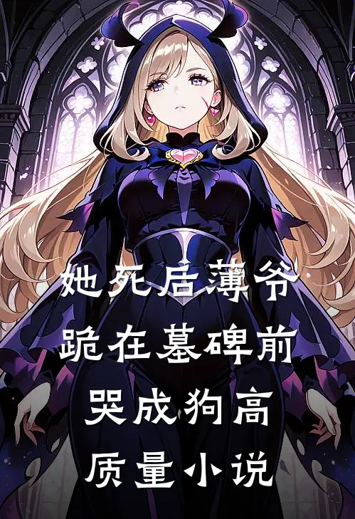 她死后薄爷跪在墓碑前哭成狗高质量小说