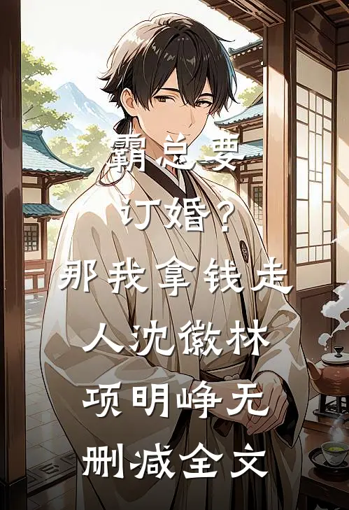 霸总要订婚？那我拿钱走人沈徽林项明峥无删减全文