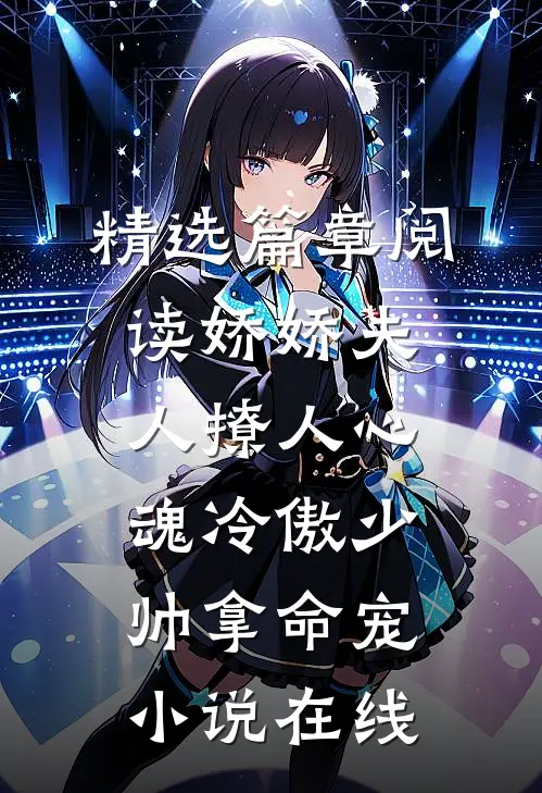 精选篇章阅读娇娇夫人撩人心魂 冷傲少帅拿命宠小说在线