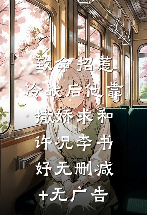致命招惹：冷战后他靠撒娇求和许况李书妤无删减+无广告