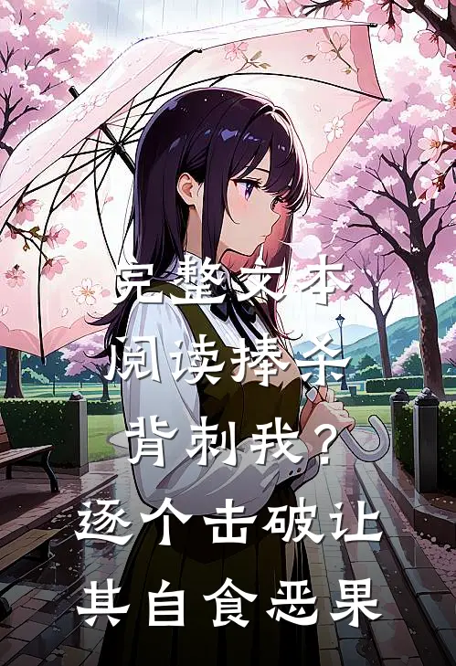 完整文本阅读捧杀背刺我？逐个击破让其自食恶果