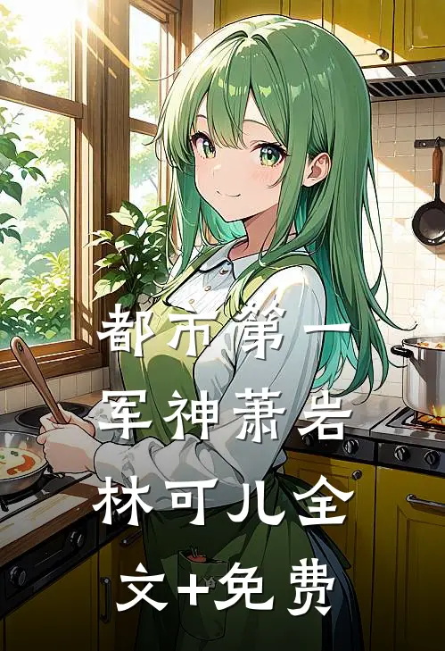 都市第一军神萧岩林可儿全文+免费