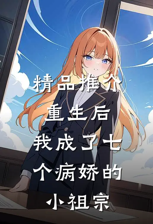 精品推介重生后，我成了七个病娇的小祖宗