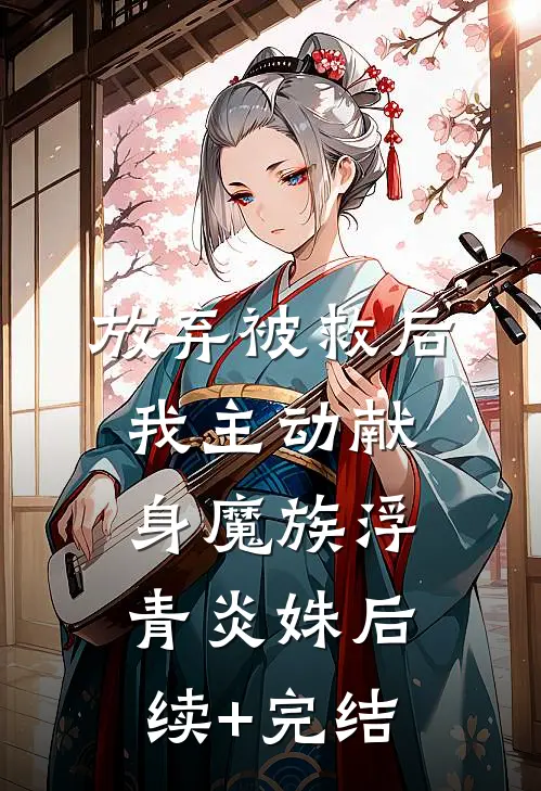 放弃被救后，我主动献身魔族浮青炎姝后续+完结