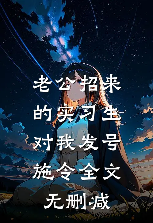 老公招来的实习生，对我发号施令全文无删减