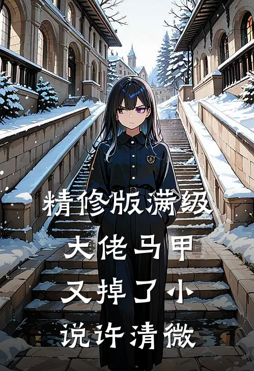 精修版满级大佬马甲又掉了小说许清微
