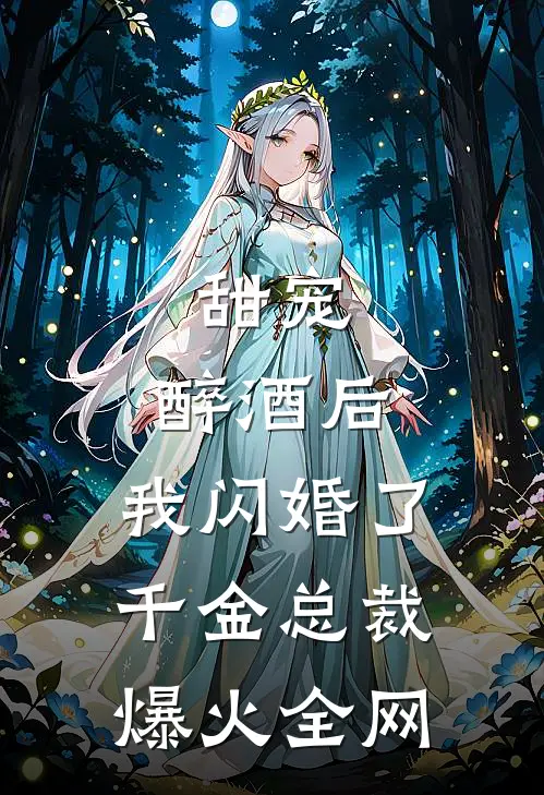 甜宠：醉酒后，我闪婚了千金总裁爆火全网