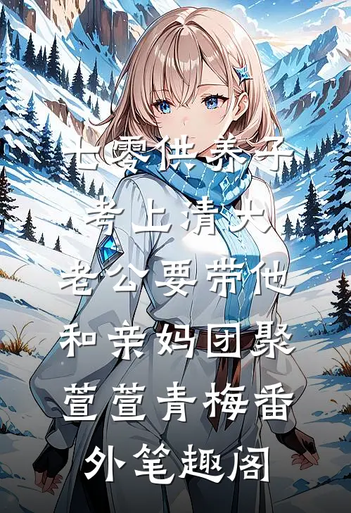 七零供养子考上清大，老公要带他和亲妈团聚：萱萱青梅番外笔趣阁