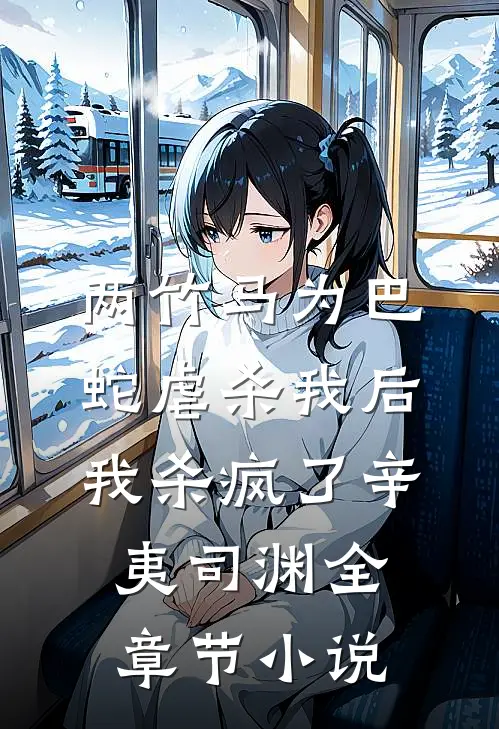 两竹马为巴蛇虐杀我后，我杀疯了辛夷司渊全章节小说